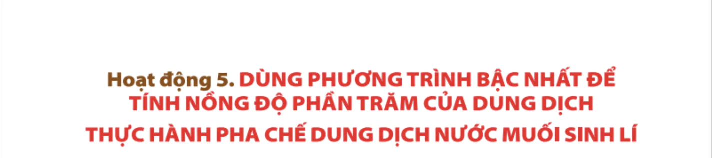 hoat-dong-5-dung-phuong-trinh-bac-nhat-de-tinh-nong-do-phan-tram-cua-dung-dich-thuc-hanh-pha-che-dung-dich-nuoc-muoi-sinh-li-900